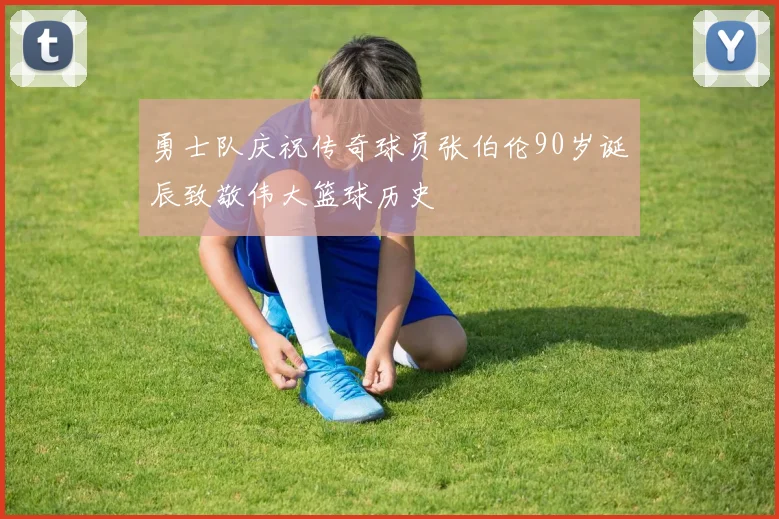 勇士队庆祝传奇球员张伯伦90岁诞辰致敬伟大篮球历史